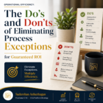 Operational Efficiency and ROI: The Strategic Do’s and Don’ts of Eliminating Process Exceptions That Compound Business Value