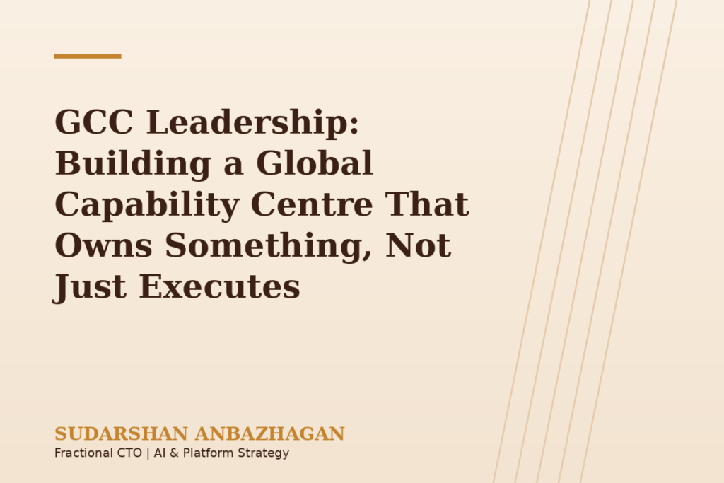 GCC Leadership: Building a Global Capability Centre That Owns Something, Not Just Executes