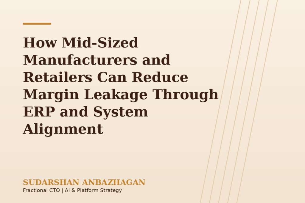 How Mid-Sized Manufacturers and Retailers Can Reduce Margin Leakage Through ERP and System Alignment