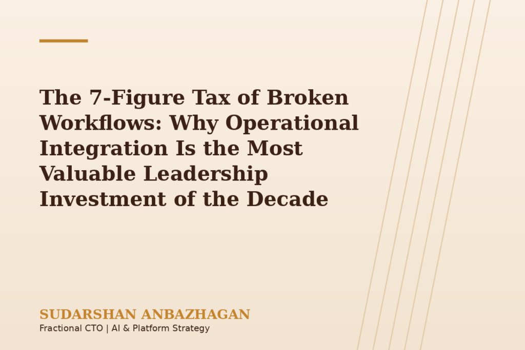 The 7-Figure Tax of Broken Workflows: Why Operational Integration Is the Most Valuable Leadership Investment of the Decade