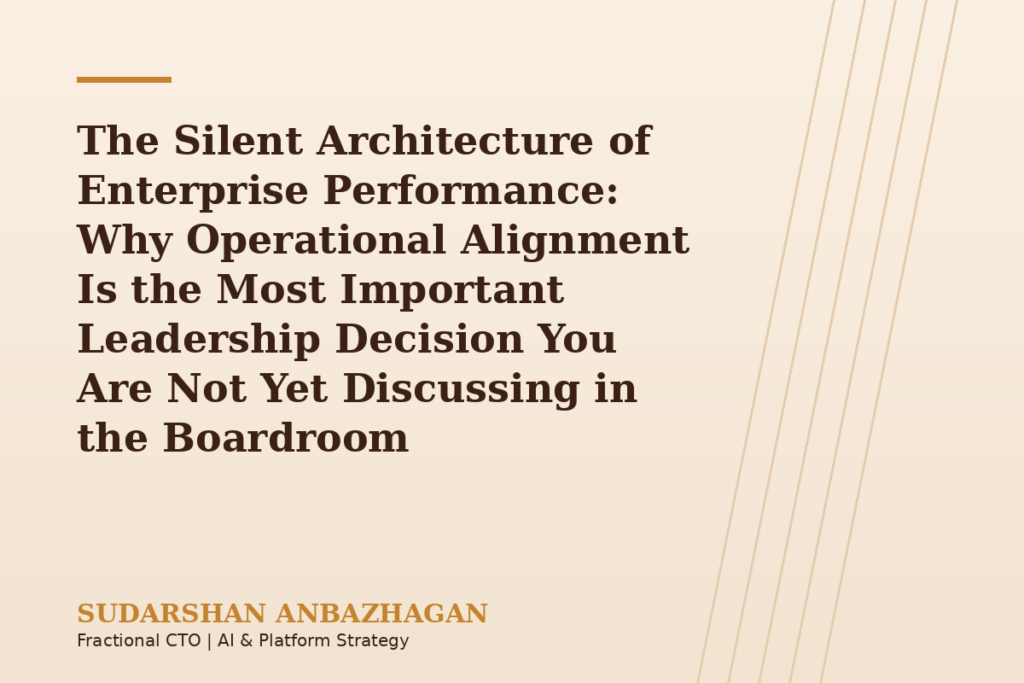 The Silent Architecture of Enterprise Performance: Why Operational Alignment Is the Most Important Leadership Decision You Ar