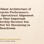 The Silent Architecture of Enterprise Performance: Why Operational Alignment Is the Most Important Leadership Decision You Ar